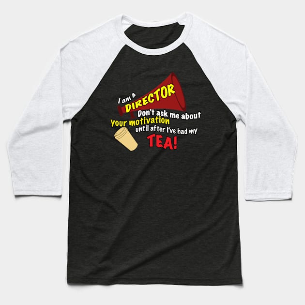 I am a Director- Don't Ask Me About Your Motivation Until After I've Had My Tea! Baseball T-Shirt by PAG444